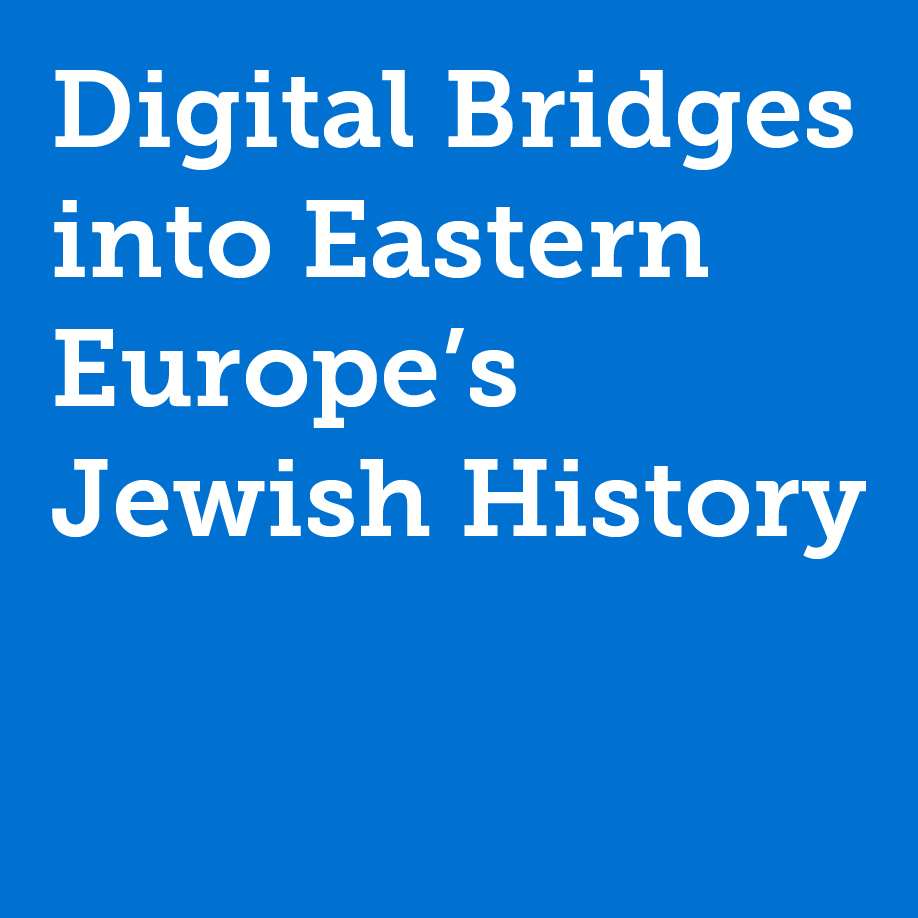 Digital Bridges into Eastern Europe’s Jewish History
